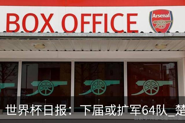 世界杯日报：下届或扩军64队 楚阿梅尼复出战西班牙