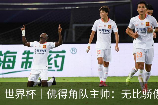 世界杯｜佛得角队主帅：无比骄傲，没多少球队能进阿根廷两球