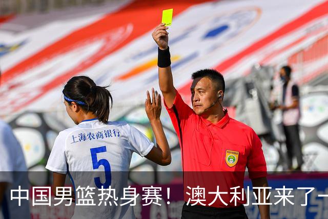 中国男篮热身赛！澳大利亚来了一支残阵，没有杨瀚森也能取胜