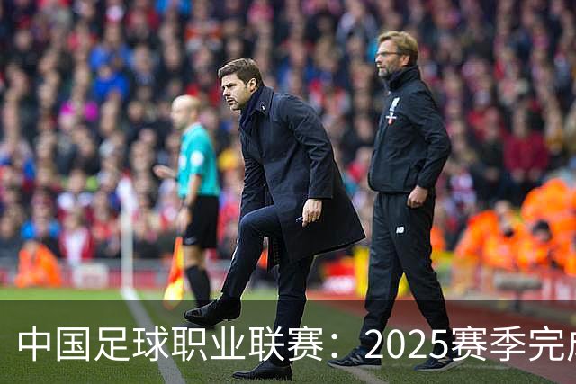 中国足球职业联赛：2025赛季完成“管办分离”