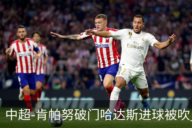 中超-肯帕努破门哈达斯进球被吹 铜梁龙1-0津门虎