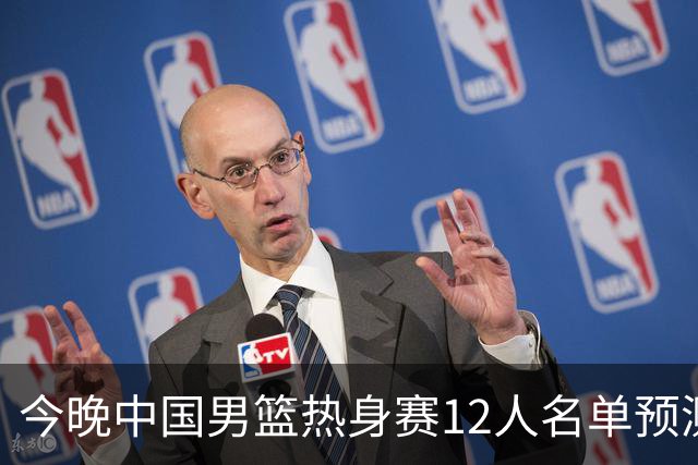 今晚中国男篮热身赛12人名单预测