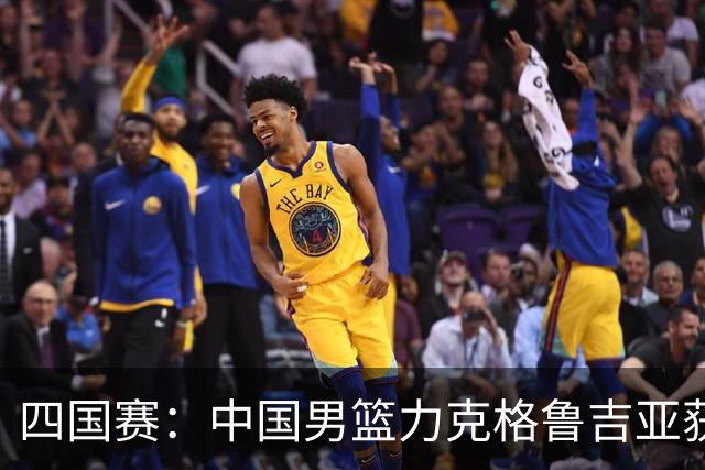 四国赛：中国男篮力克格鲁吉亚获2连胜 廖三宁18分李弘权14分