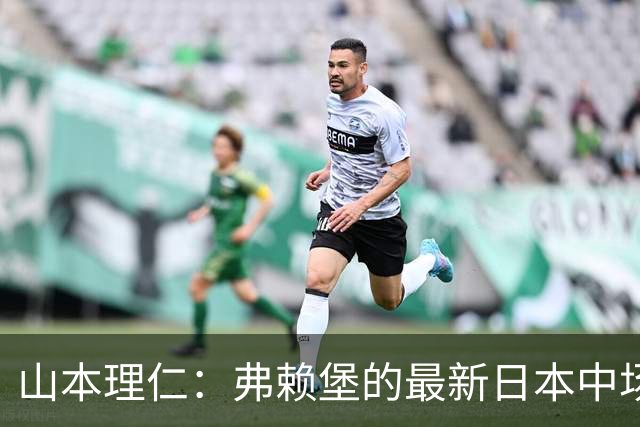 山本理仁：弗赖堡的最新日本中场天赋是谁？
