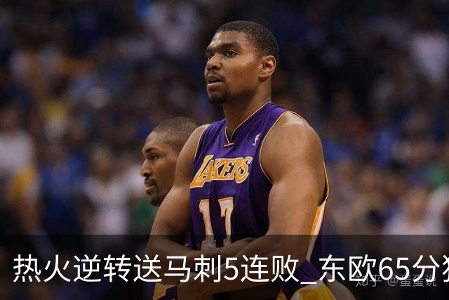 热火逆转送马刺5连败 东欧65分独行侠大胜鹈鹕