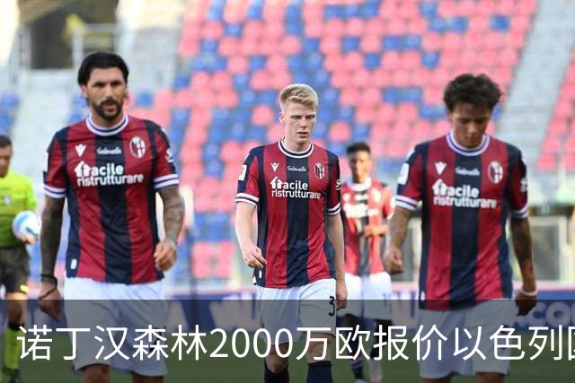 诺丁汉森林2000万欧报价以色列国脚遭拒 对方索要国米谈崩的2800万