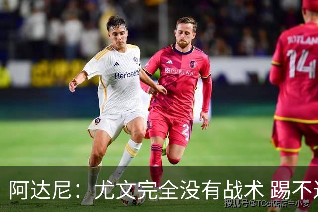 阿达尼：尤文完全没有战术 踢不过残阵亚特兰大