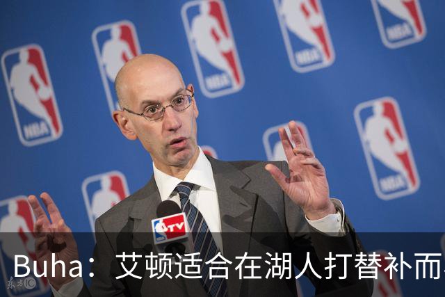 Buha：艾顿适合在湖人打替补而非首发 湖人需引入能防文班大个子
