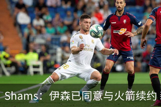 Shams：伊森已同意与火箭续约 新合同五年8150万美元